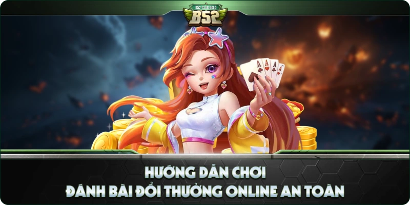 Hướng Dẫn Chơi Đánh Bài Đổi Thưởng Online An Toàn