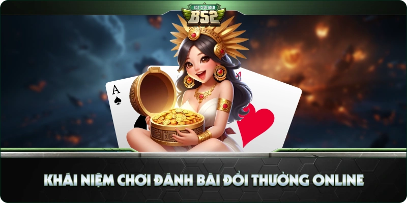 Khái Niệm Chơi Đánh Bài Đổi Thưởng Online